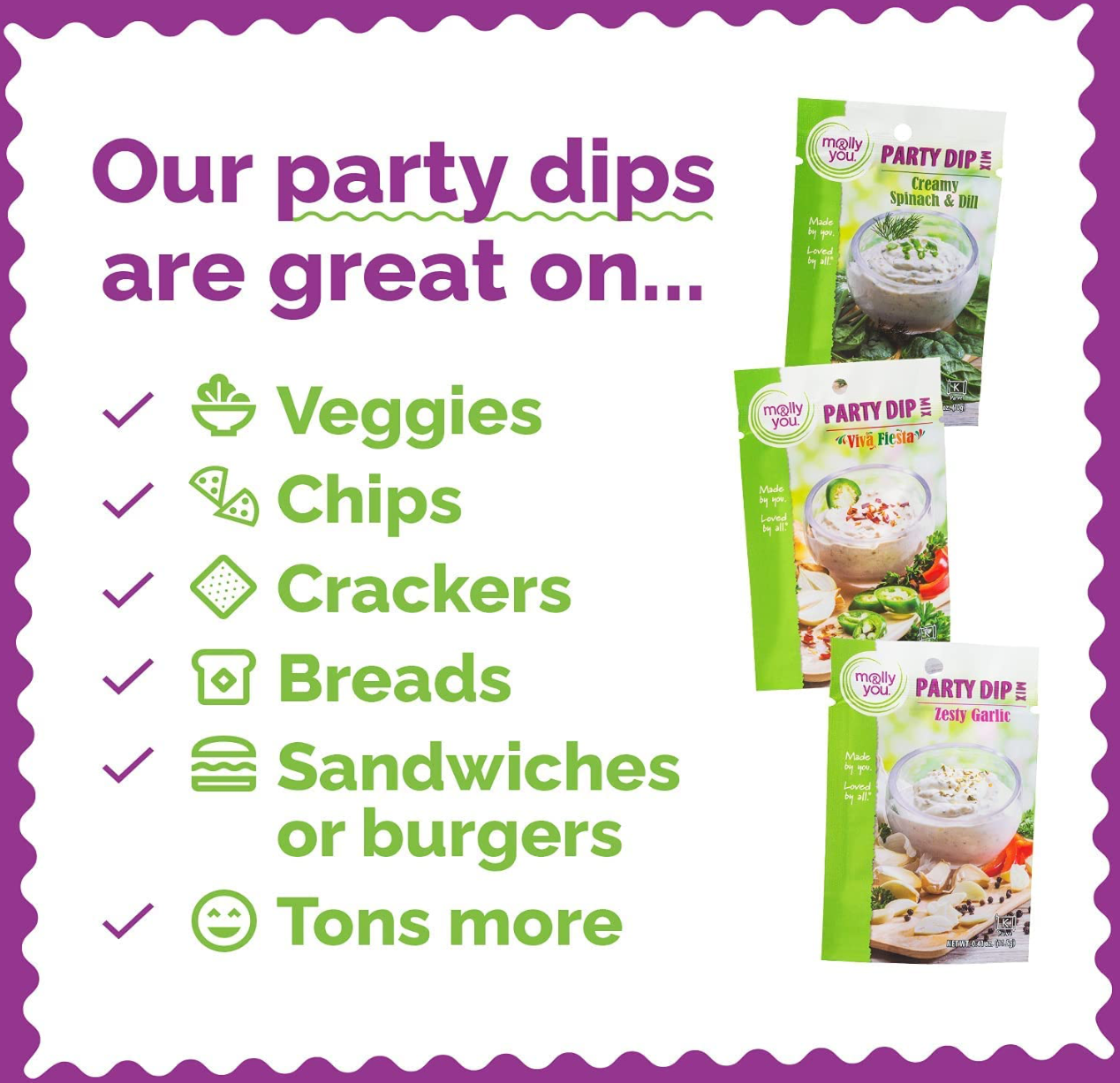 Our party dips are great on...veggies, chips, crackers, breads, sandwiches or burgers, tons more!